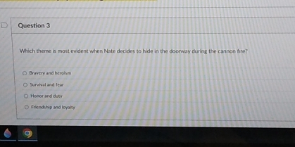 Which theme is most evident when Nate decides to hide in the doorway during the cannon fire?
Bravery and heroism
Survival and fear
Honor and duty
Friendship and loyally