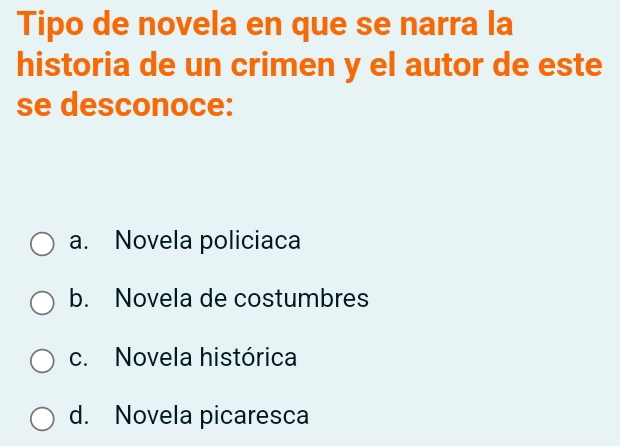 Tipo de novela en que se narra la
historia de un crimen y el autor de este
se desconoce:
a. Novela policiaca
b. Novela de costumbres
c. Novela histórica
d. Novela picaresca