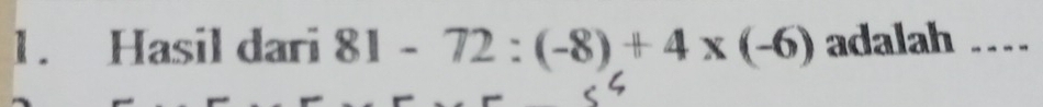 Hasil dari 81-72:(-8)+4* (-6) adalah ...