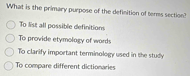 What is the primary purpose of the definition of terms section?
To list all possible definitions
To provide etymology of words
To clarify important terminology used in the study
To compare different dictionaries