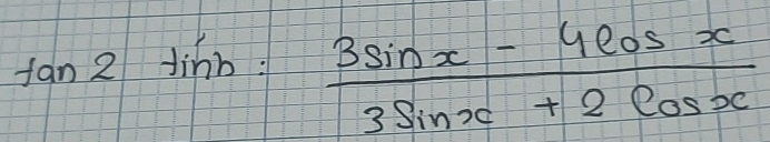 tan 2tan h= (3sin x-4cos x)/3sin x+2cos x 