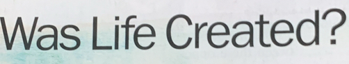 Was Life Created?