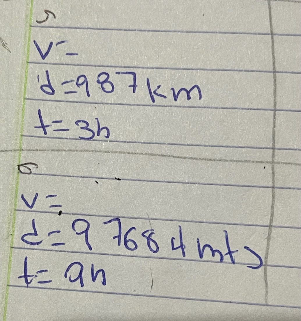 V-
d=987km
t=3h
V=
d=97684m+7
t=9h