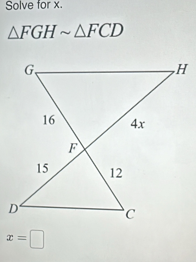 Solve for x.
△ FGHsim △ FCD
x=□