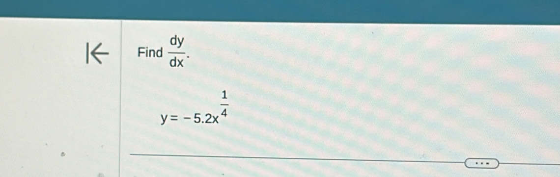 Find  dy/dx .
y=-5.2x^(frac 1)4