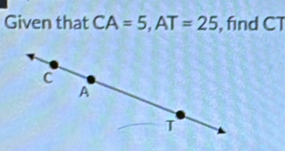 Given that CA=5, AT=25 , find CT