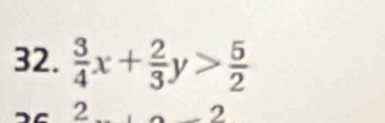  3/4 x+ 2/3 y> 5/2 
2 -2