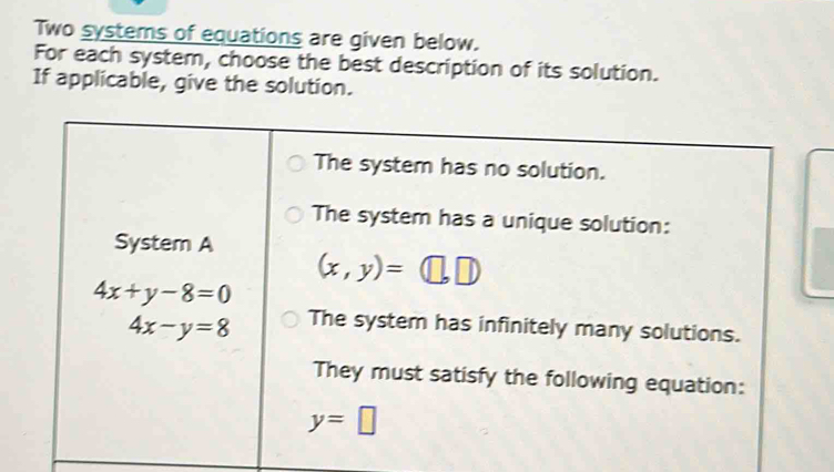 Two systems of equations are given below.
For each system, choose the best description of its solution.
If applicable,