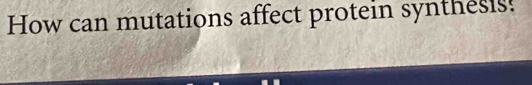 How can mutations affect protein synthesis!