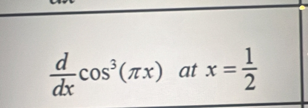  d/dx cos^3(π x) at x= 1/2 