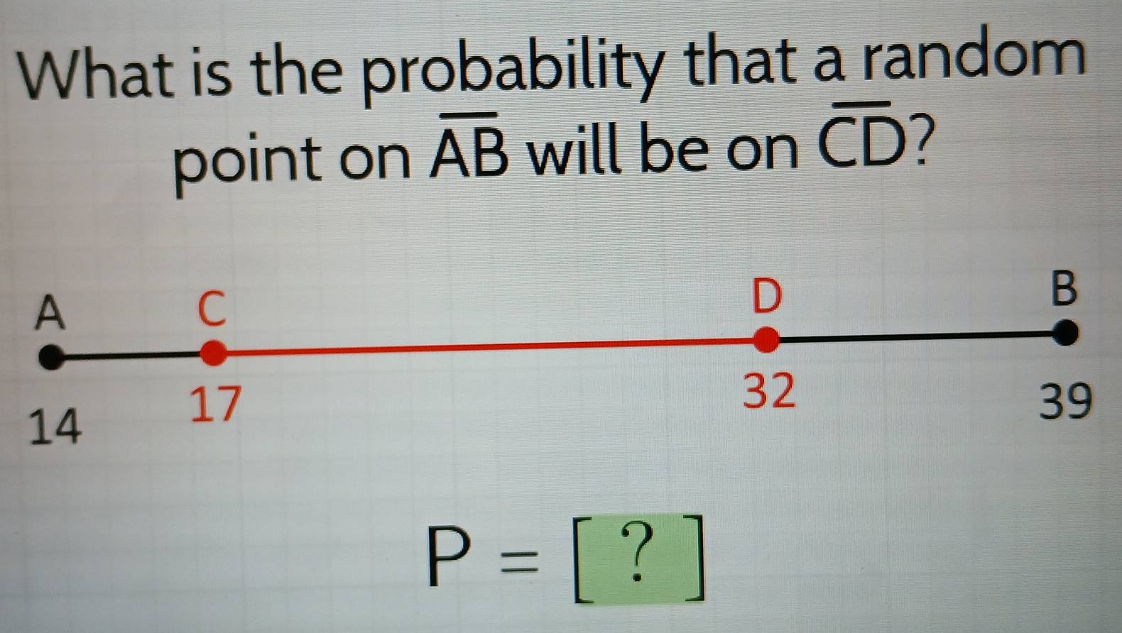 What is the probability that a random 
point on overline AB will be on overline CD
14
P= □ |?| x_1+x_2= □ /□  