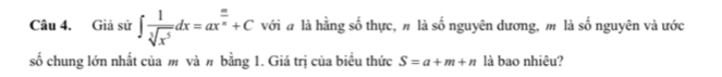 Giả sử ∈t  1/sqrt[3](x^5) dx=ax^(frac m)n+C với # là hằng số thực, # là số nguyên dương, m là số nguyên và ước 
số chung lớn nhất của m và π bằng 1. Giá trị của biểu thức S=a+m+n là bao nhiêu?