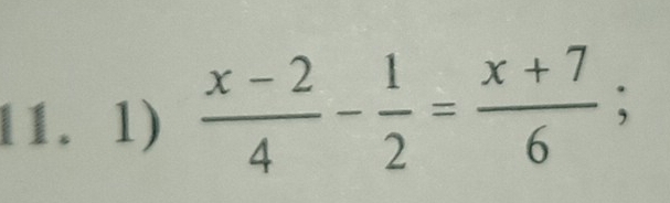  (x-2)/4 - 1/2 = (x+7)/6 ;