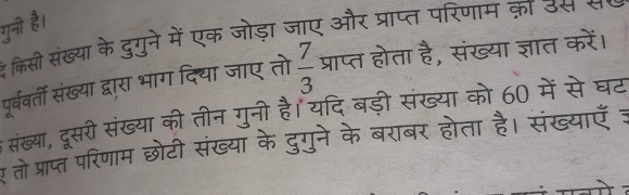 गुनी है। 
द किसी संख्या के दुगुने में एक जोड़ा जाए और प्राप्त परिणाम क़ा उस 
पूर्व्ती संख्या द्वारा भाग दि्या जाए तो  7/3  प्राप्त होता है, संख्या ज्ञात करें। 
संख्या, दूसरी संख्या की तीन गुनी है। यदि बड़ी संख्या को 60 में से घट 
प तोप्राप्त परिणाम छोटी संख्या के दुगुने के बराबर होता है। संख्याएँ ३