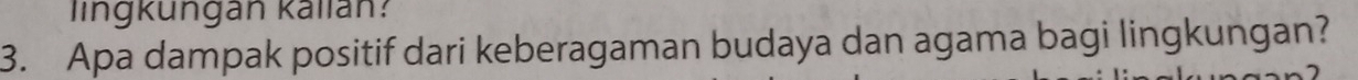 lingküngán kallán: 
3. Apa dampak positif dari keberagaman budaya dan agama bagi lingkungan?