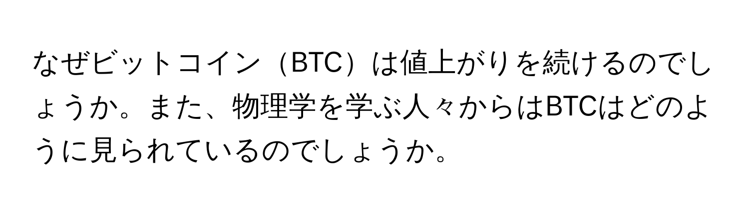 なぜビットコインBTCは値上がりを続けるのでしょうか。また、物理学を学ぶ人々からはBTCはどのように見られているのでしょうか。