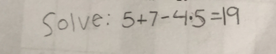 Solve: 5+7-4.5=19