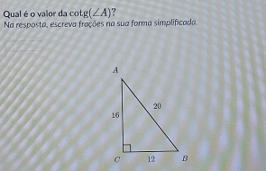 Qual é o valor da cot g(∠ A) ? 
Na resposta, escreva frações na sua forma simplificada