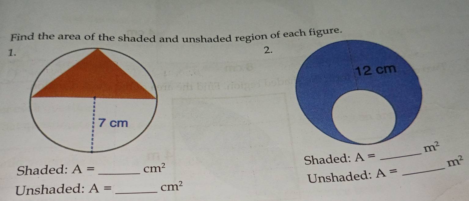 Find the area of the shaded and unshaded region of each figure. 
1. 
2.
m^2
Shaded: A= _ 
Shaded: A= _ cm^2
_
m^2
Unshaded: A=
Unshaded: A= _ cm^2