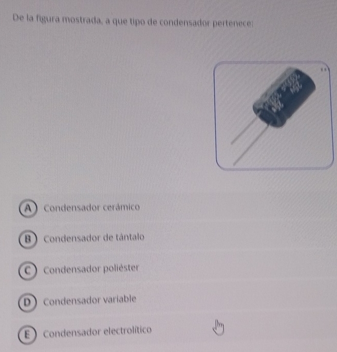 De la figura mostrada, a que tipo de condensador pertenece:
A ) Condensador cerámico
B ) Condensador de tântalo
C ) Condensador poliéster
D Condensador variable
E ) Condensador electrolítico