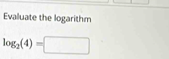 Evaluate the logarithm
log _2(4)=□