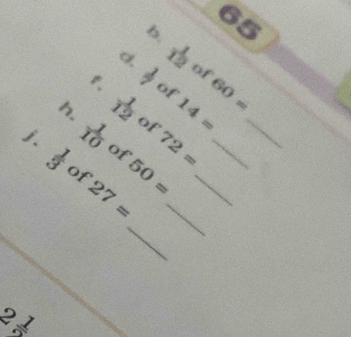 65
b. 
d.  1/12  of 
f. % of 60=
h.  1/12  of 14= _ 
j.  1/10  of 72= _
60% 50= _ 
of 
_ 
_ 27=
27