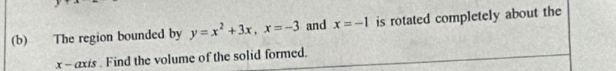 The region bounded by y=x^2+3x, x=-3 and x=-1 is rotated completely about the
x - axis . Find the volume of the solid formed.