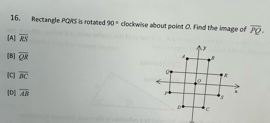 Rectangle PQRS is rotated 90° clockwise about point O. Find the image of overline PQ.
[A] overline RS
[B] overline QR
[C] overline BC
[D] overline AB