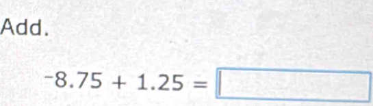 Add.
-8.75+1.25=□