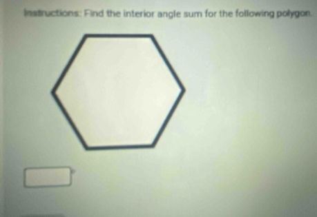 instructions: Find the interior angle sum for the following polygon