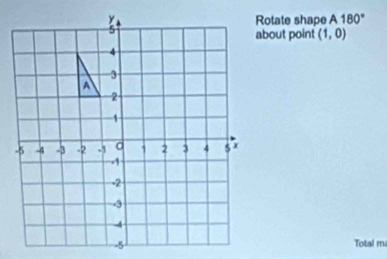 Rotate shape A180°
about point (1,0)
Total m