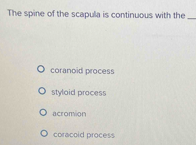 Solved: The spine of the scapula is continuous with the_ coranoid ...