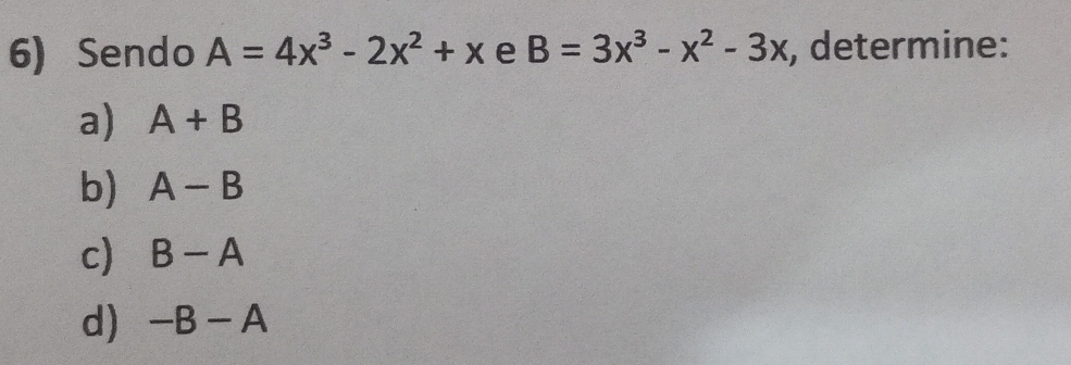 Sendo A=4x^3-2x^2+x e B=3x^3-x^2-3x , determine: 
a) A+B
b) A-B
c) B-A
d) -B-A