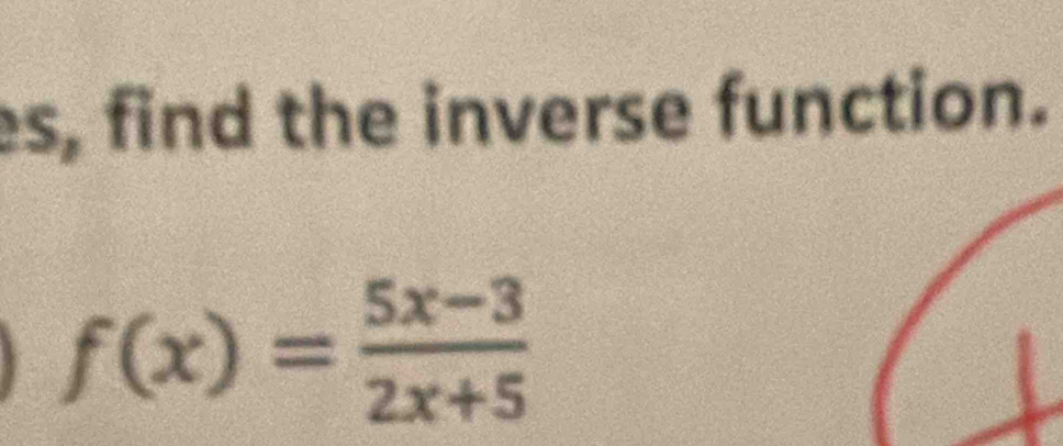 es, find the inverse function.
f(x)= (5x-3)/2x+5 