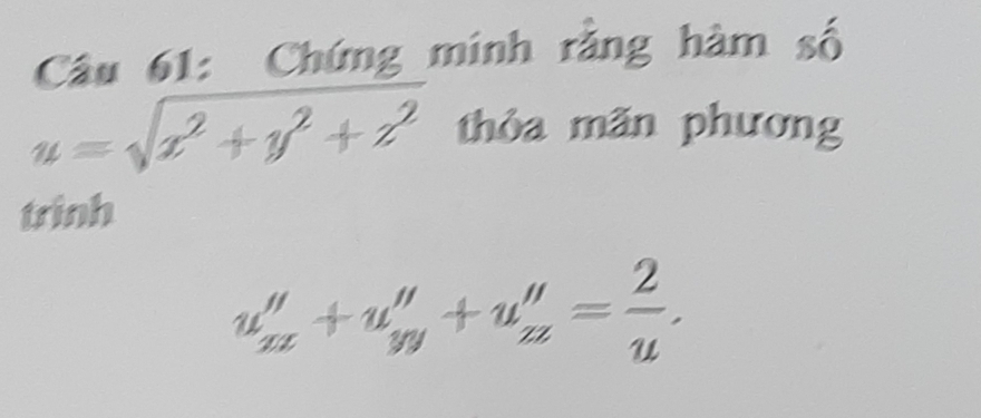 Chứng minh rằng hàm số
u=sqrt(x^2+y^2+z^2) thỏa mãn phương
trinh
u_xx''+u_yy''+u_zz''= 2/u .