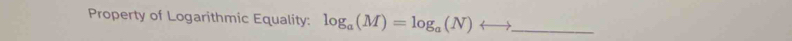 Property of Logarithmic Equality: log _a(M)=log _a(N)rightarrow _ 