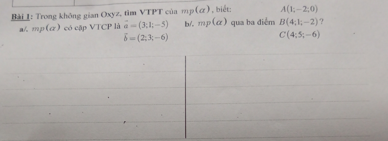 Trong không gian Oxyz, tìm VTPT của mp(alpha ) , biết:
A(1;-2;0)
a/. mp(alpha ) có cặp VTCP là vector a=(3;1;-5) b/. mp(alpha ) qua ba điểm B(4;1;-2) ?
vector b=(2;3;-6)
C(4;5;-6)