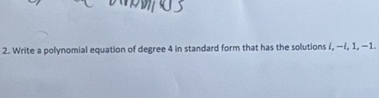 Write a polynomial equation of degree 4 in standard form that has the solutions ζ, −ỉ, 1, −1.