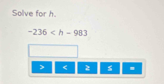 Solve for h.
-236
< 2 ≤ =