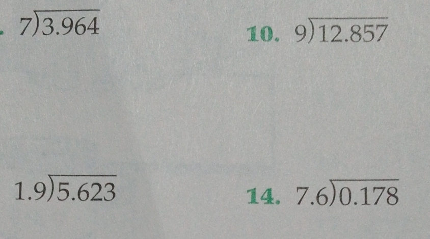 beginarrayr 7encloselongdiv 3.964endarray
10. beginarrayr 9encloselongdiv 12.857endarray
beginarrayr 1.9encloselongdiv 5.623endarray
14. 7.6encloselongdiv 0.178