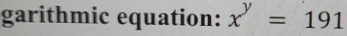 garithmic equation: x^y=191