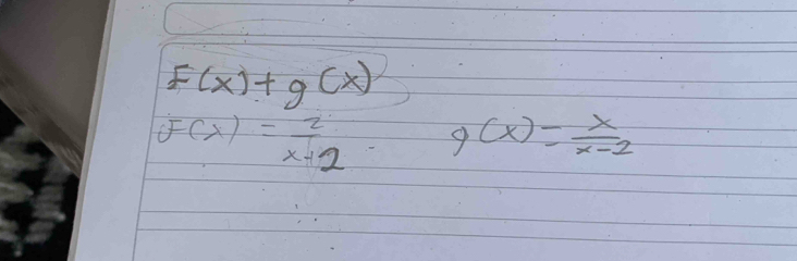 F(x)+g(x)
f(x)= 2/x+2  g(x)= x/x-2 