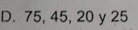 75, 45, 20 y 25