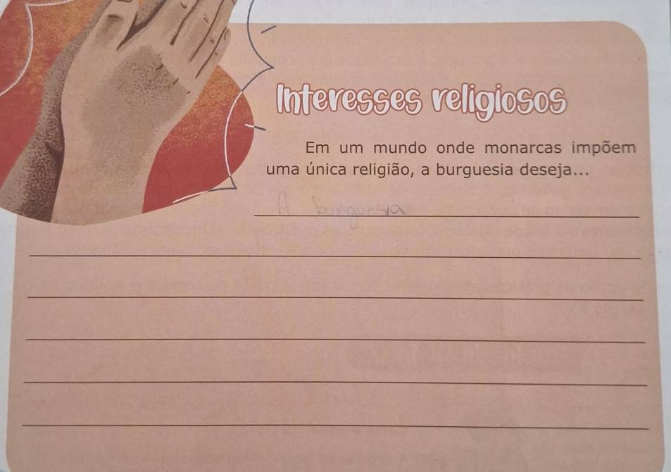 Interesses religiosos 
Em um mundo onde monarcas impõem 
uma única religião, a burguesia deseja... 
_ 
_ 
_ 
_ 
_ 
_