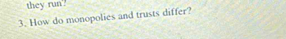 they run? 
3. How do monopolies and trusts differ?