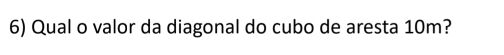 Qual o valor da diagonal do cubo de aresta 10m?