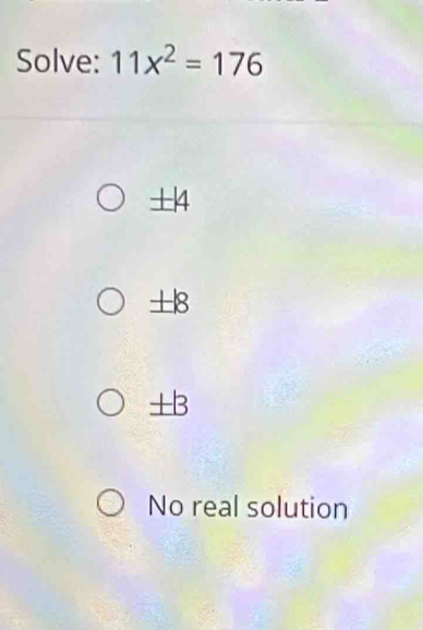 Solve: 11x^2=176
+k
+8
±3
No real solution