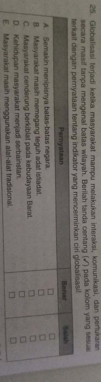 Globalisasi terjadi ketika masyarakat mampu melakukan interaksi, komunikasi, dan pertukaran 
secara masif tanpa mengenal batas wilayah. Berilah tanda centang (✓) pada kolom yang sesuai 
g mencerminkan ciri globalisasi!