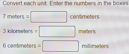 Convert each unit. Enter the numbers in the boxes
7meters=□ centimeters
ntimator
3 kilometers =□ meters
6 CEIIU meters =□ millimeters