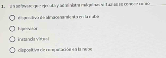 Un software que ejecuta y administra máquinas virtuales se conoce como_
dispositivo de almacenamiento en la nube
hipervisor
instancia virtual
dispositivo de computación en la nube